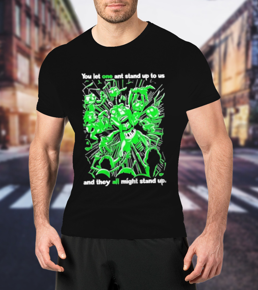 Grasper You Let One Ant Stand Up To Us And They All Might Stand Up T-Shirt