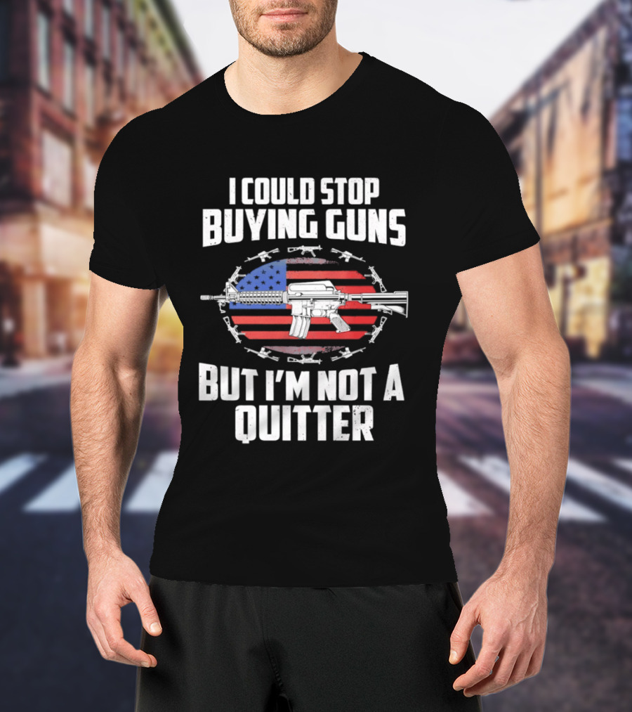I Could Stop Buying Guns But I'm Not A Quitter American Flag Rifle T-Shirt