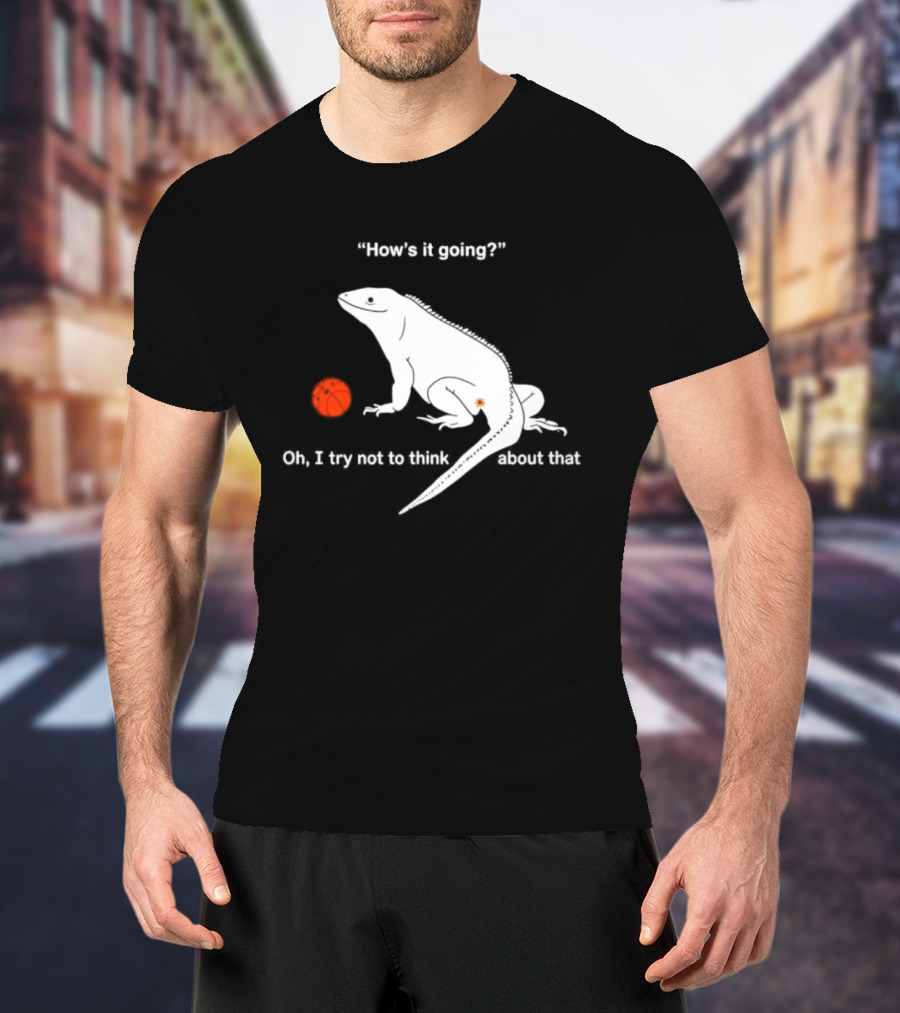 Iguana How's It Going Oh I Try Not To Think About That With Basketball T-Shirt