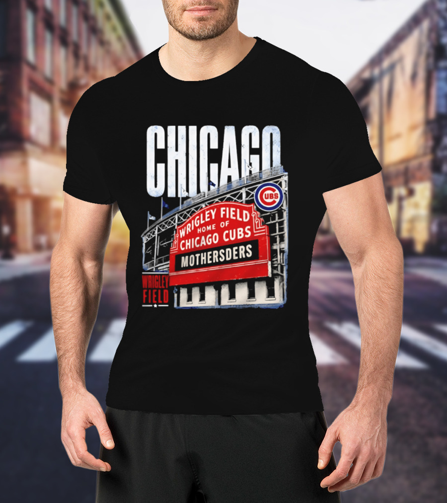 Chicago Cubs Wrigley Field Home Of Cubs MOTHERSDERS Chicago T-Shirt