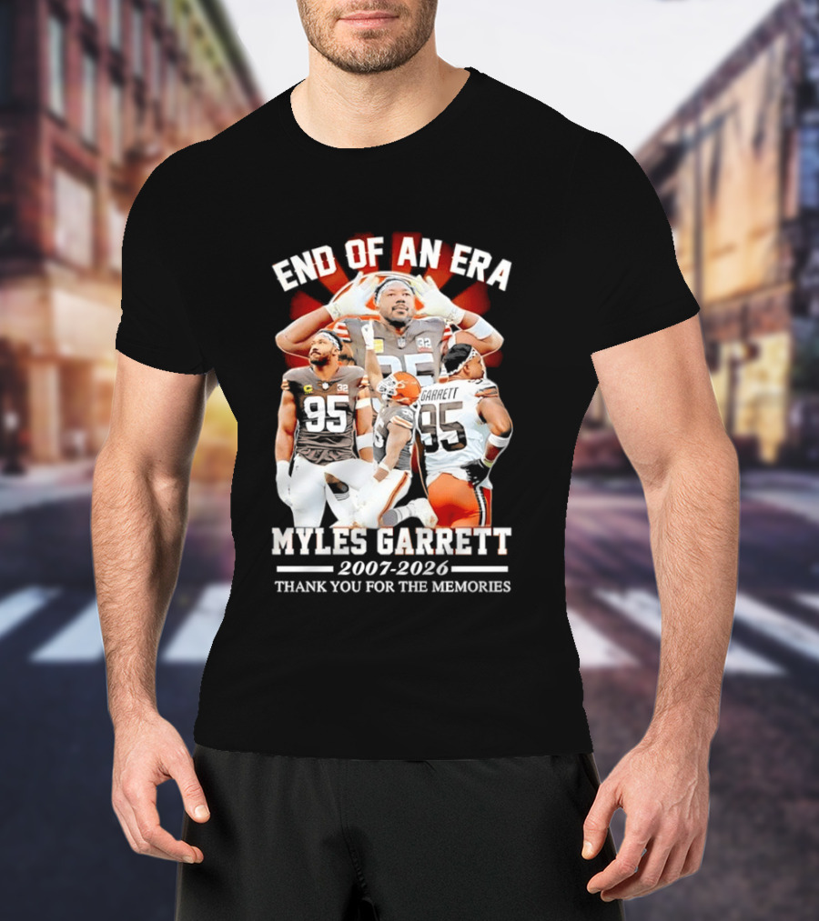 End Of An Era Myles Garrett Cleveland Browns 2007 2026 Thank You For The Memories T-Shirt