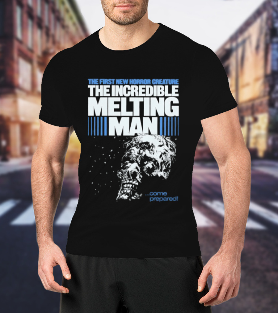 The First New Horror Creature The Incredible Melting Man Come Prepared T-Shirt
