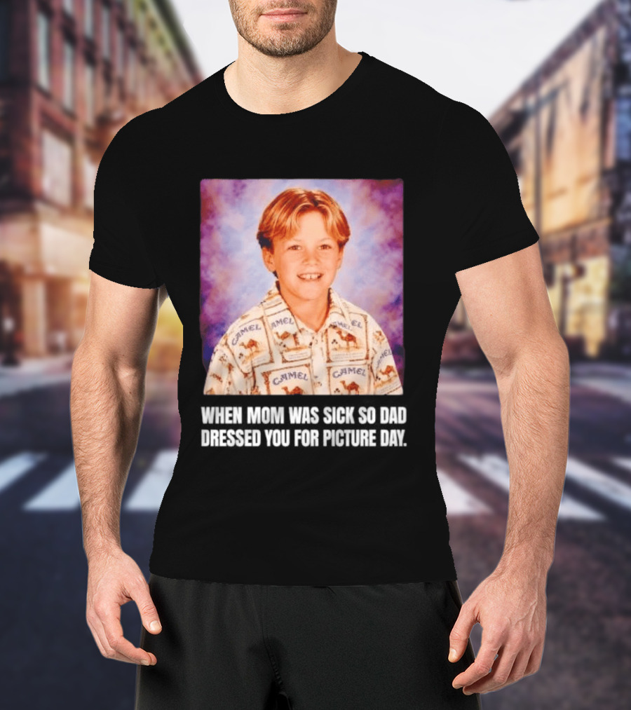 When Mom Was Sick So Dad Dressed You Camel Print Picture Day T-Shirt