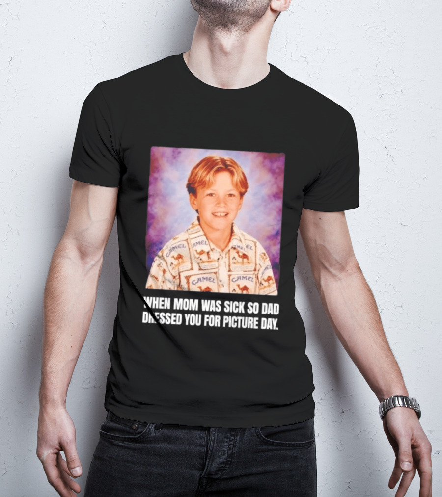 When Mom Was Sick So Dad Dressed You Camel Print Picture Day T-Shirt