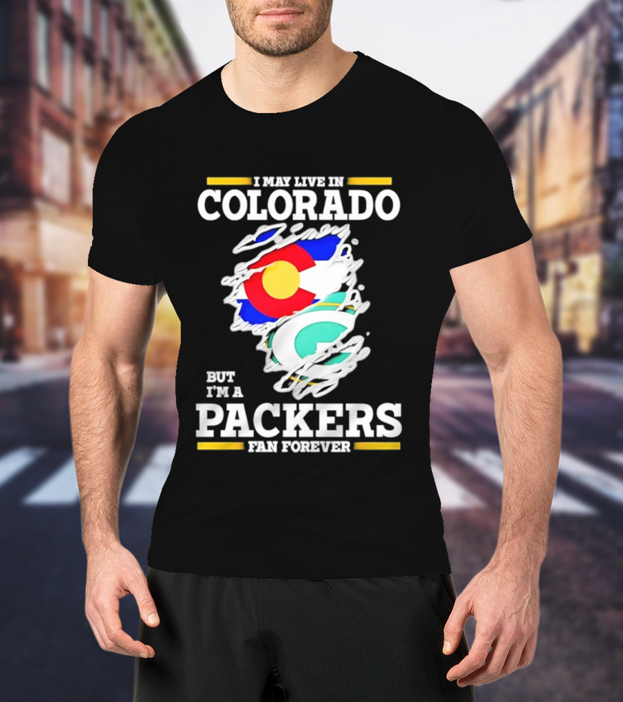 I May Live In Colorado Green Bay Packers Fan Forever T-Shirt