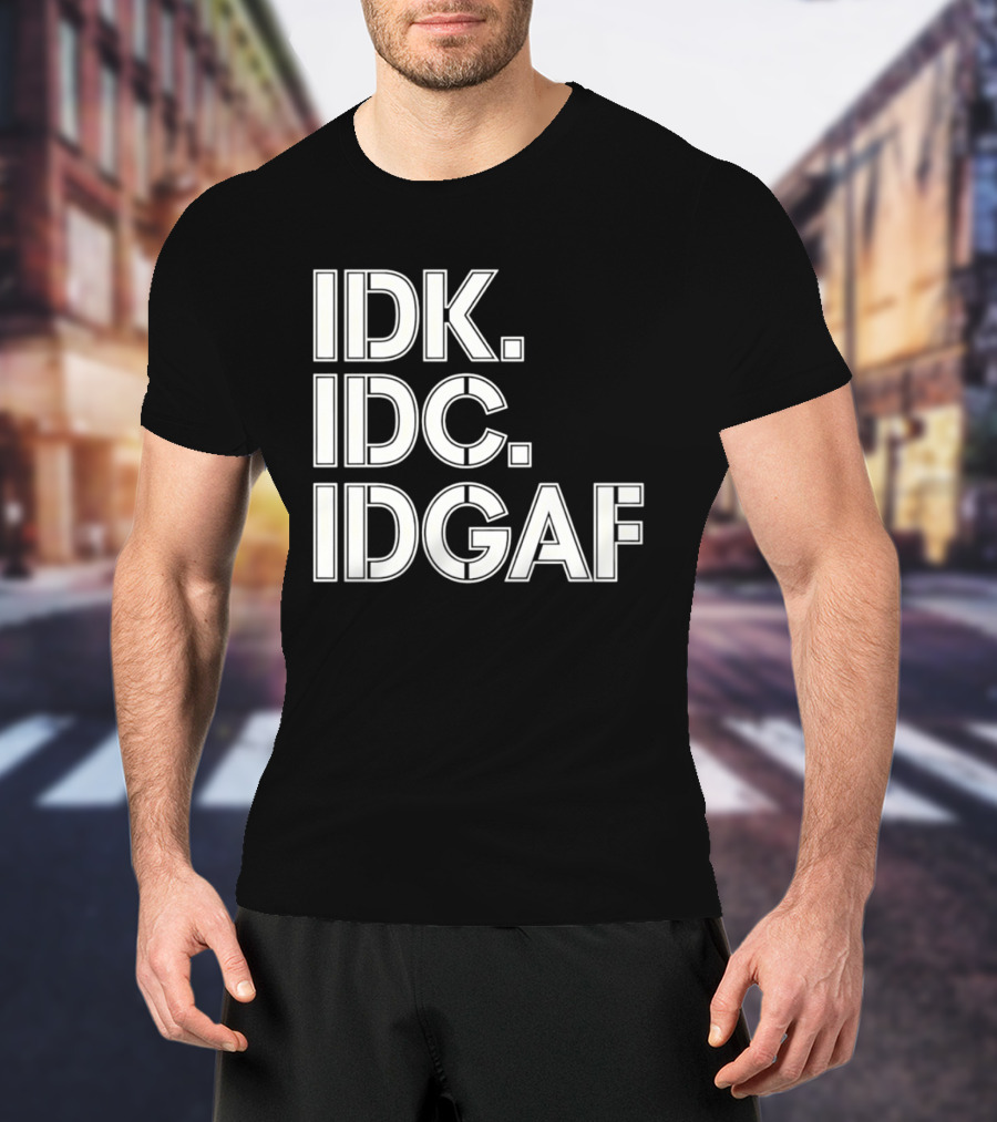 Idk Idc Idgaf T-Shirt