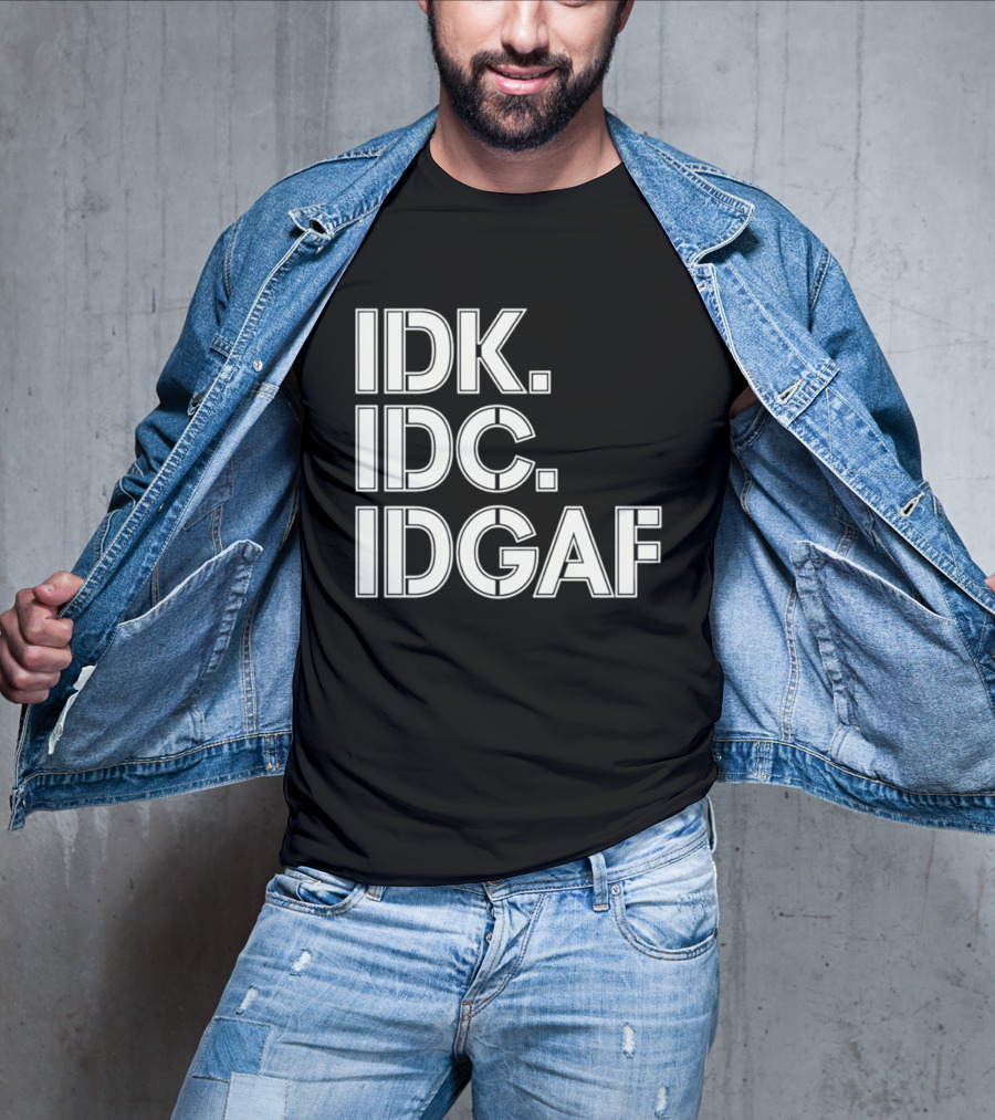 Idk Idc Idgaf T-Shirt