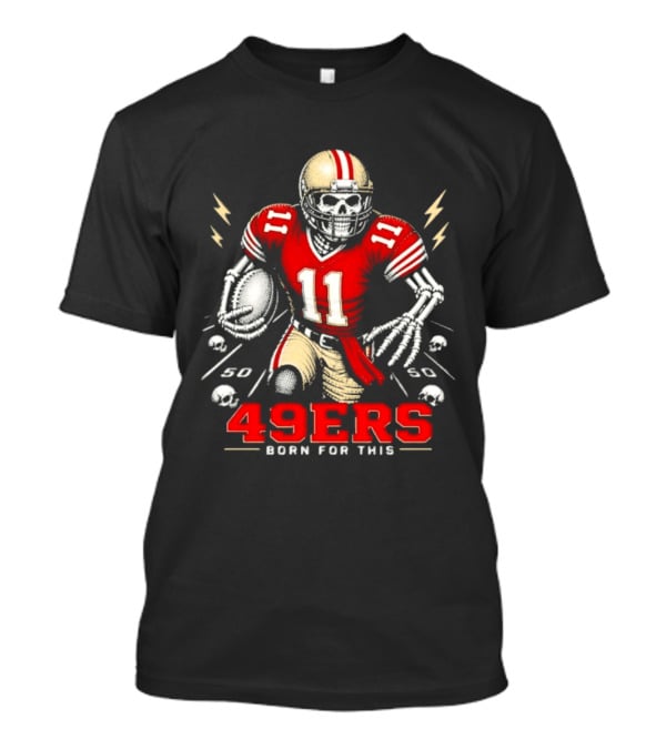San Francisco 49ers Born For This Skeleton Player 11 Football T-Shirt