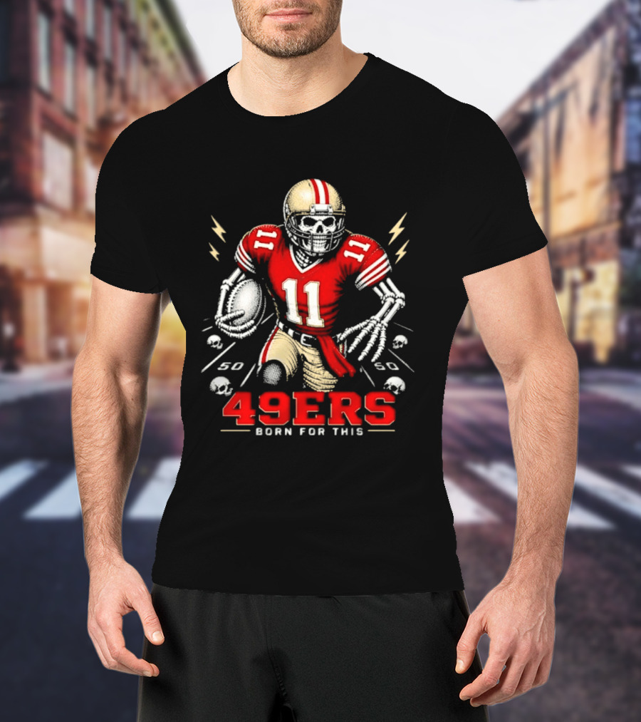 San Francisco 49ers Born For This Skeleton Player 11 Football T-Shirt
