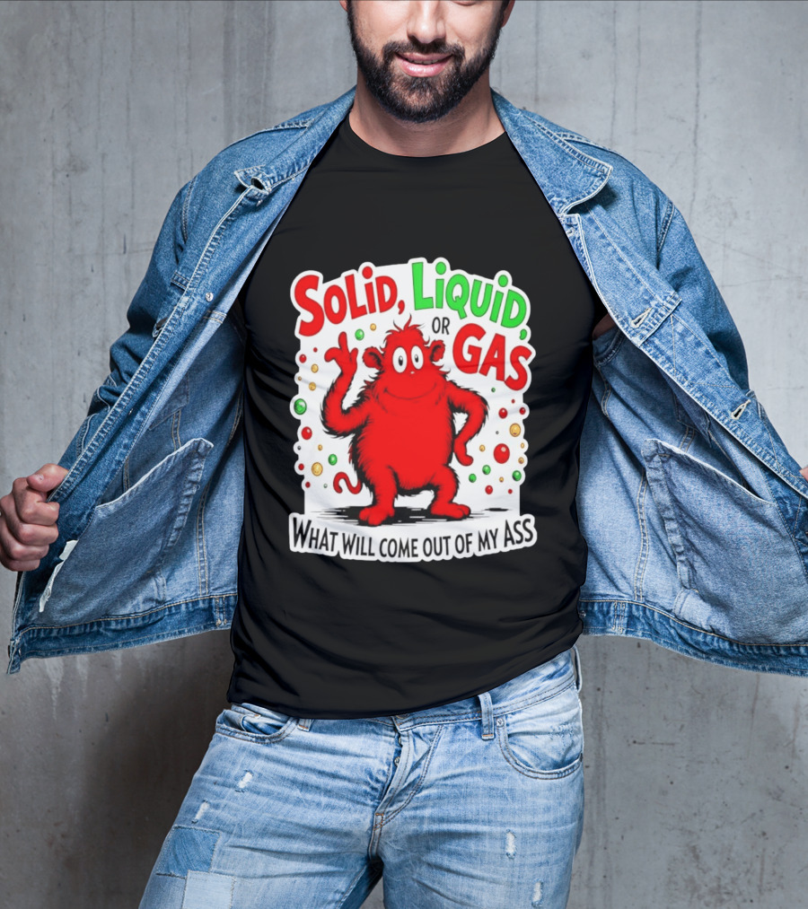 Solid Liquid Or Gas What Will Come Out Of My Ass Red Monster Humor T-Shirt