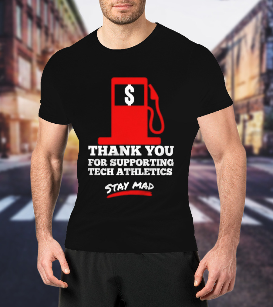 Thank You For Supporting Tech Athletics Stay Mad Gas Pump Dollar Sign T-Shirt