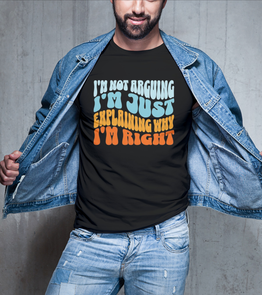 I'm Not Arguing I'm Just Explaining Why I'm Right Groovy T-Shirt