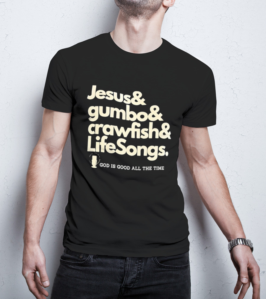 Jesus And Gumbo And Crawfish And LifeSongs God Is Good All The Time T-Shirt