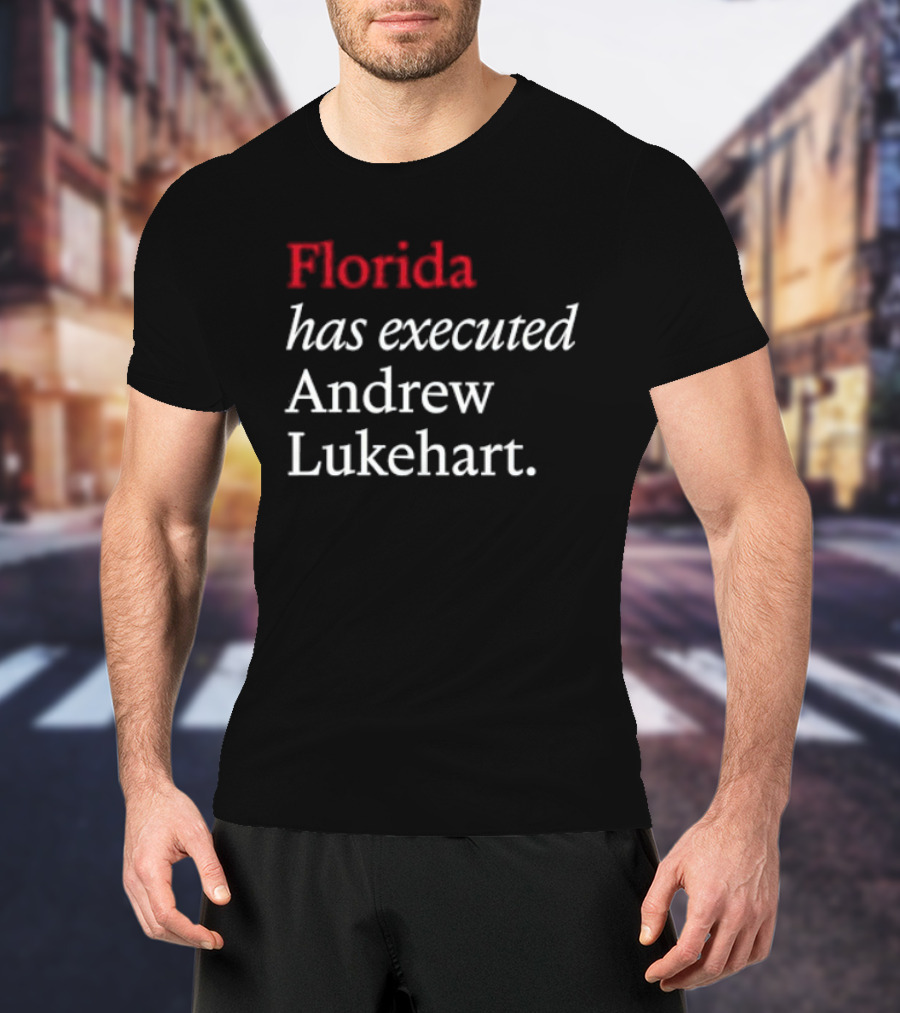 Florida Has Executed Andrew Lukehart T-Shirt