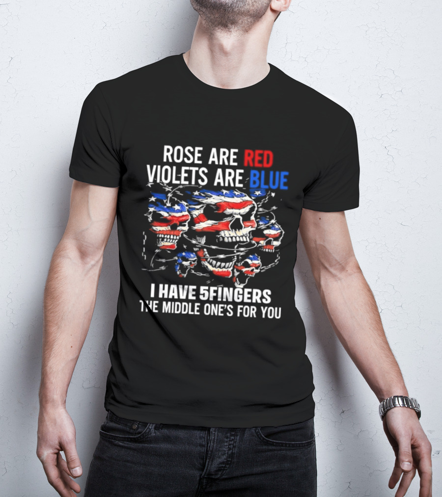 Rose Are Red Violets Are Blue Skull American Flag Five Fingers Middle One T-Shirt