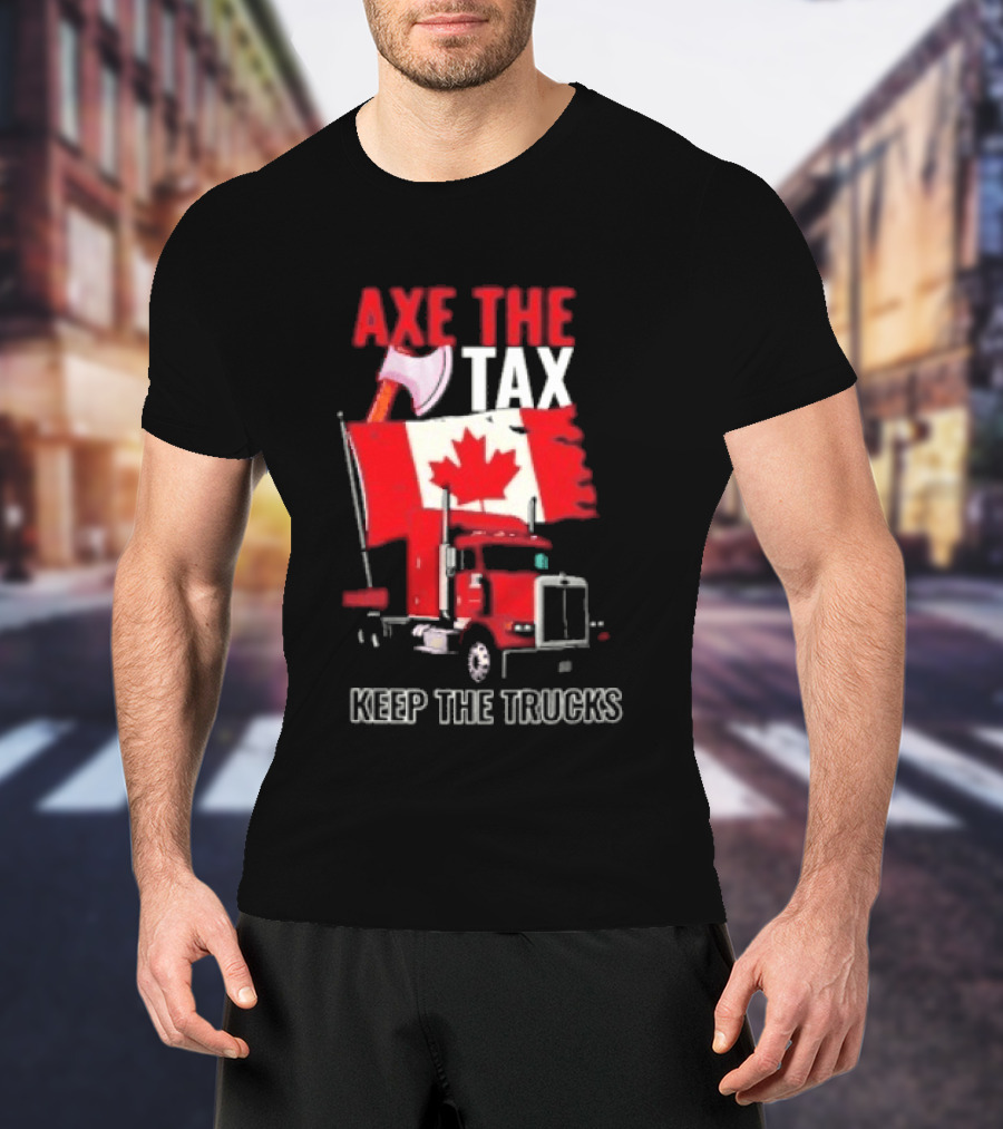 Axe The Tax Keep The Trucks Canadian Flag Truck Protest T-Shirt