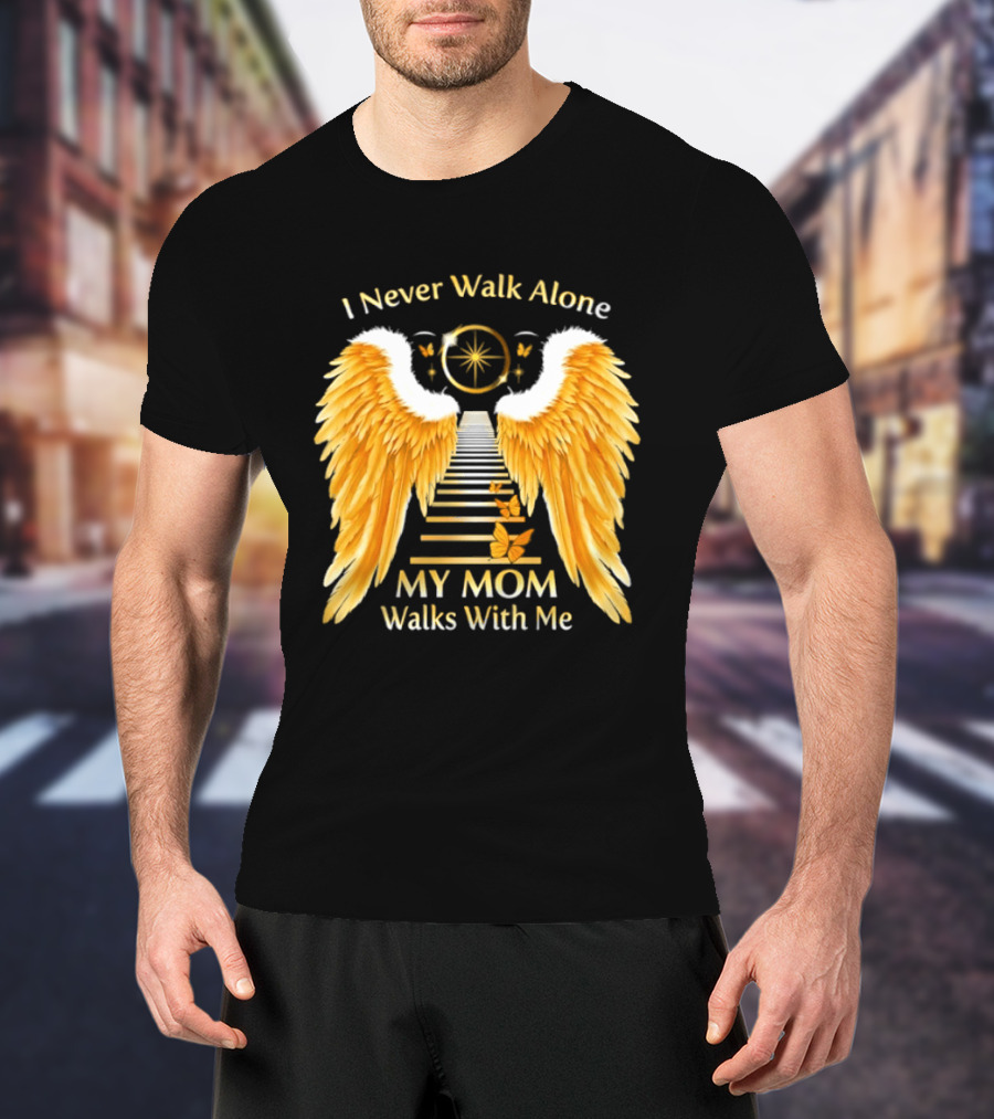I Never Walk Alone My Mom Walks With Me Angel Wings Heavenly Path T-Shirt
