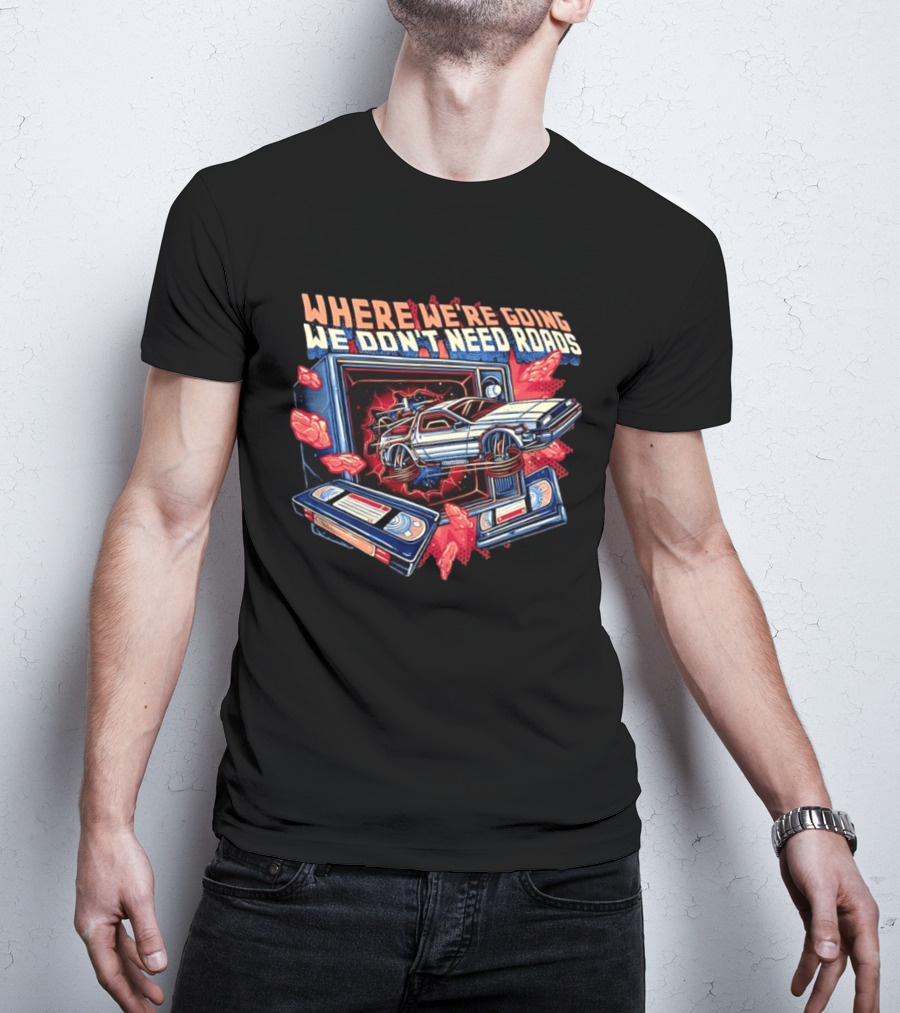 DeLorean Time Machine Where We're Going We Don't Need Roads Back To The Future T-Shirt