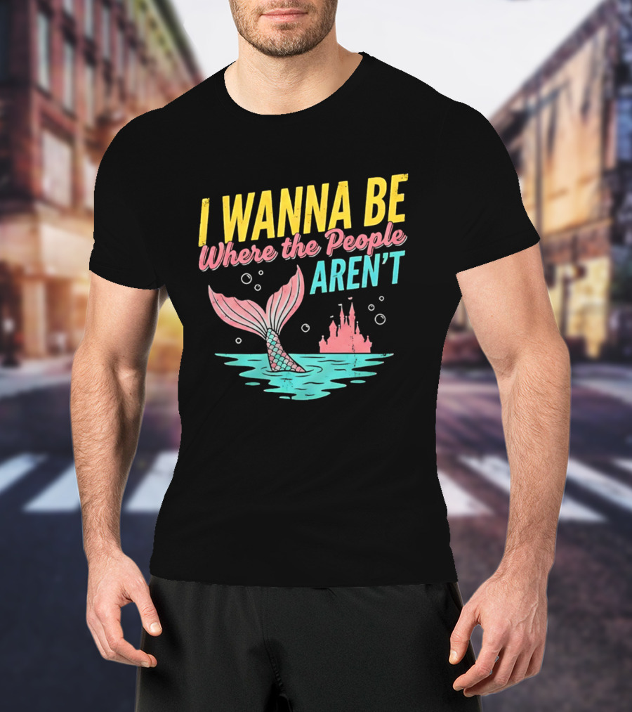 I Wanna Be Where The People Aren't Mermaid Tail Castle Water Bubbles T-Shirt