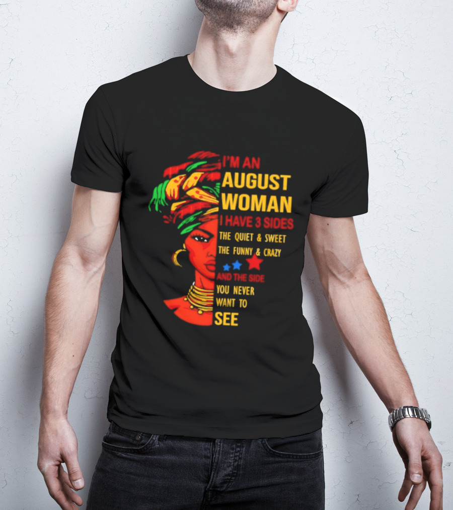 I'm An August Woman I Have 3 Sides The Quiet And Sweet Funny And Crazy You Never Want To See T-Shirt