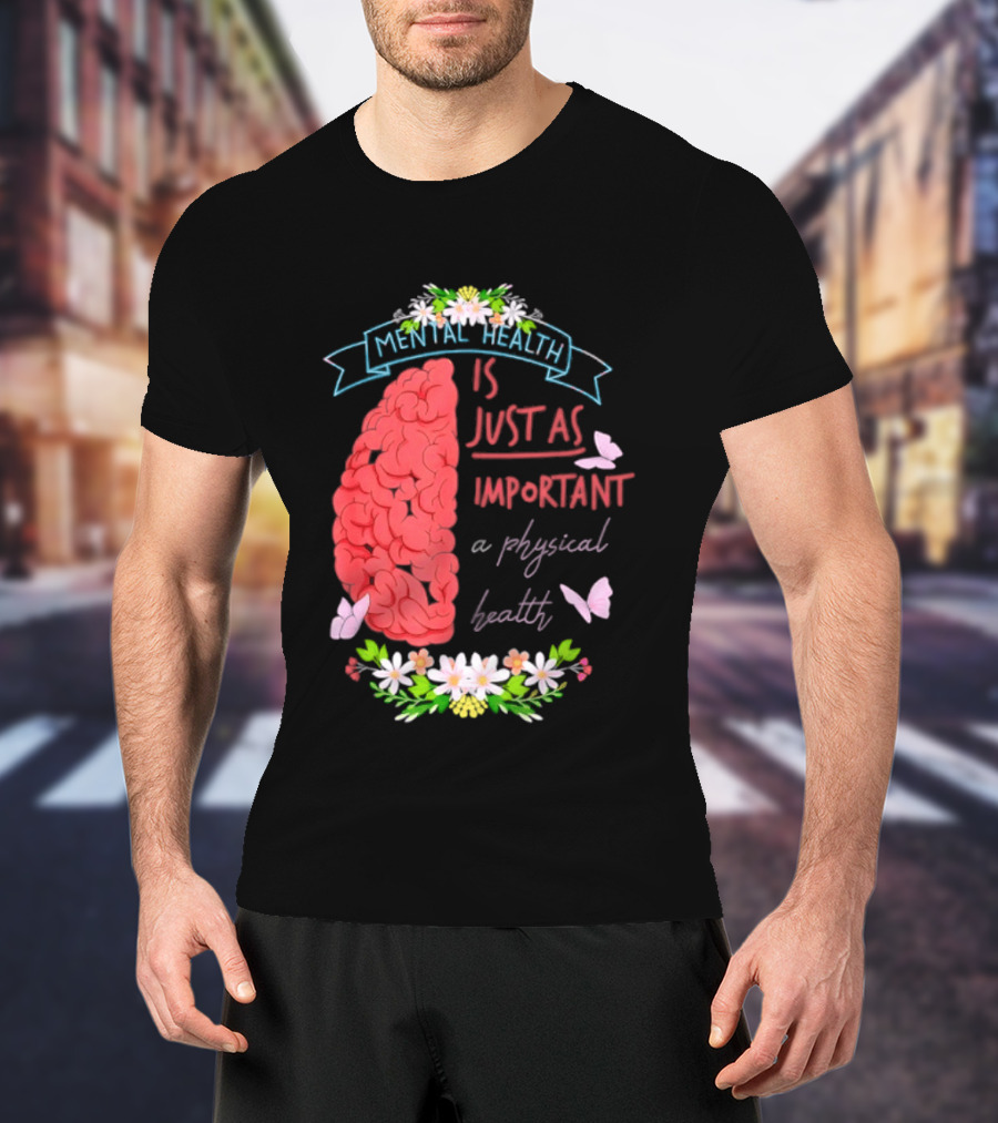 Mental Health Is Just As Important As Physical Health Brain And Butterfly Floral T-Shirt