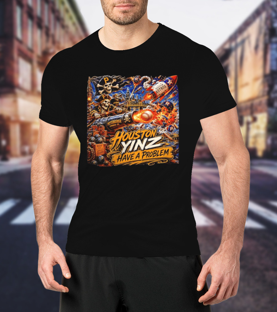 Houston Yinz Have A Problem Pittsburgh Pirates Vs Houston Astros MLB T-Shirt