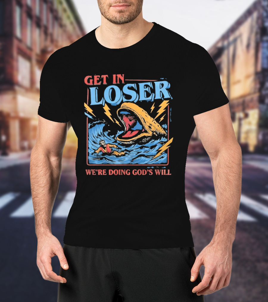 Get In Loser We're Doing God's Will Jonah And The Whale Religious Humor T-Shirt