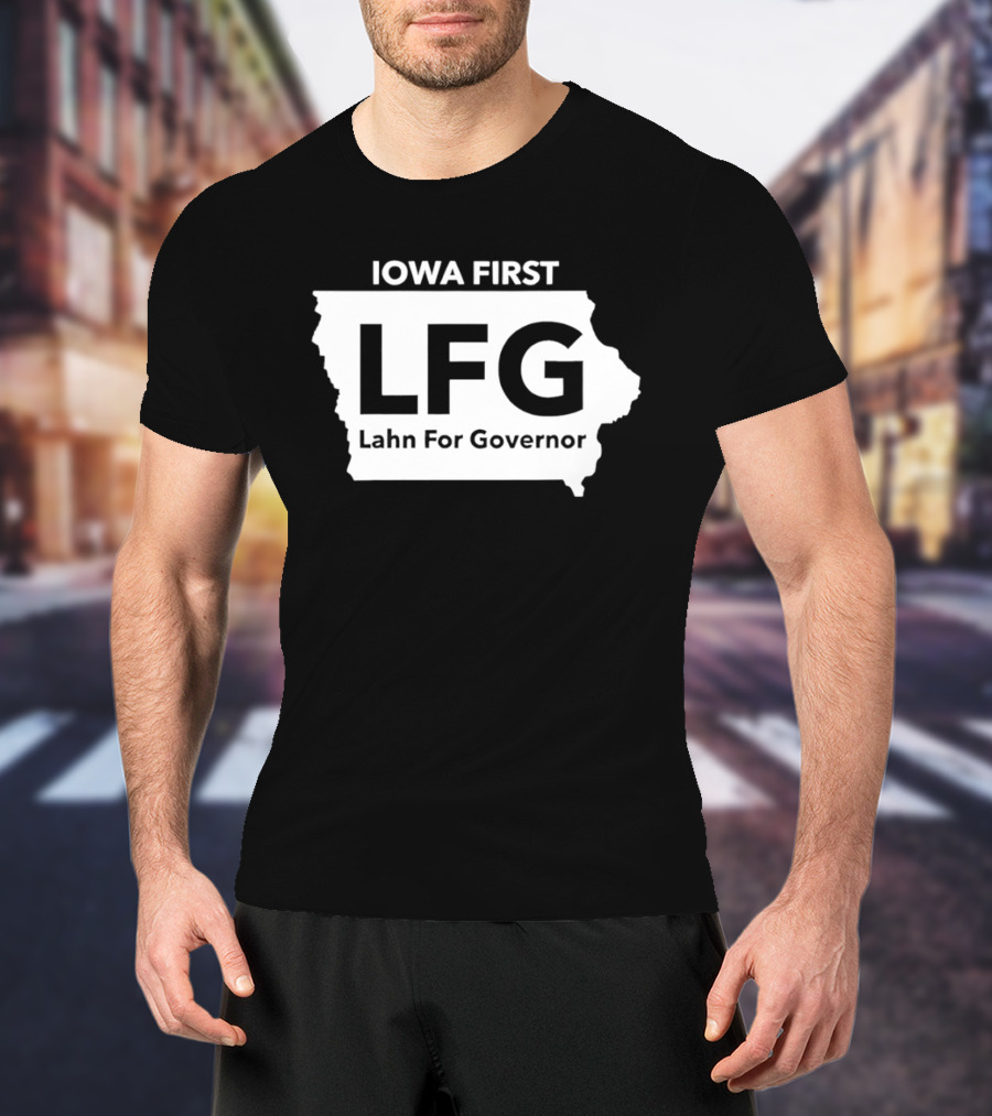 Iowa First LFG Lahn For Governor Political Campaign T-Shirt