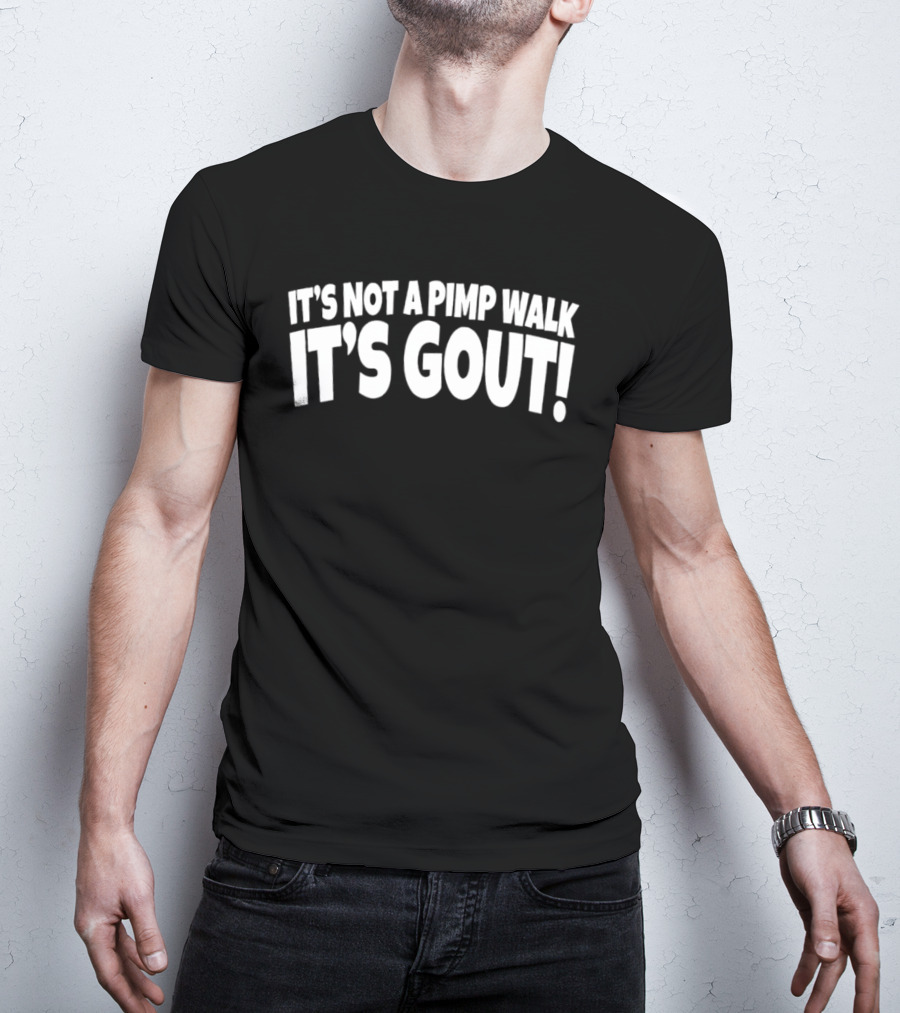 It's Not A Pimp Walk It's Gout T-Shirt