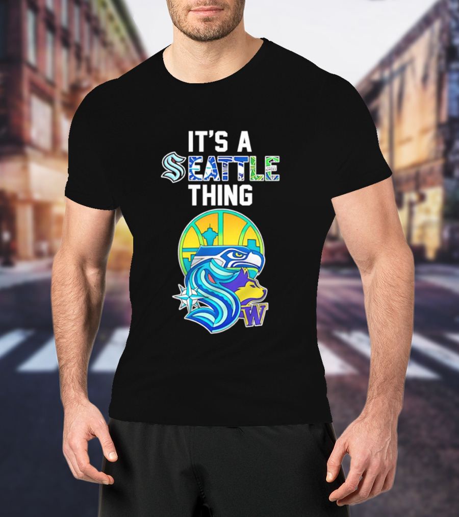 It's A Seattle Thing Seahawks Kraken Mariners Sounders Washington Huskies T-Shirt