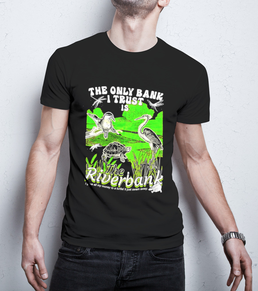 The Only Bank I Trust Is The Riverbank I Gave All My Money To A Turtle Crane Dragonflies T-Shirt