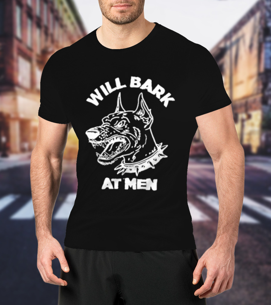 Will Bark At Men Dog T-Shirt