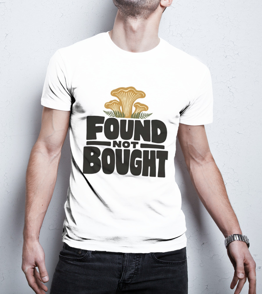 Found Not Bought Mushroom Foraging Forager Chanterelle T-Shirt