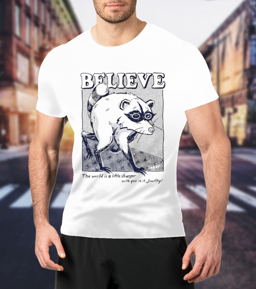 Believe Jimothy Raccoon The World Is A Little Stranger With You In It Toady T-Shirt