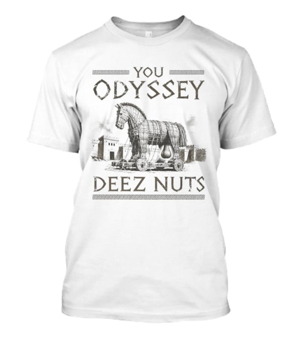 Trojan Horse You Odyssey Deez Nuts Joke T-Shirt