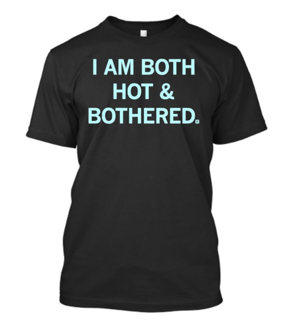 I Am Both Hot & Bothered T-Shirt