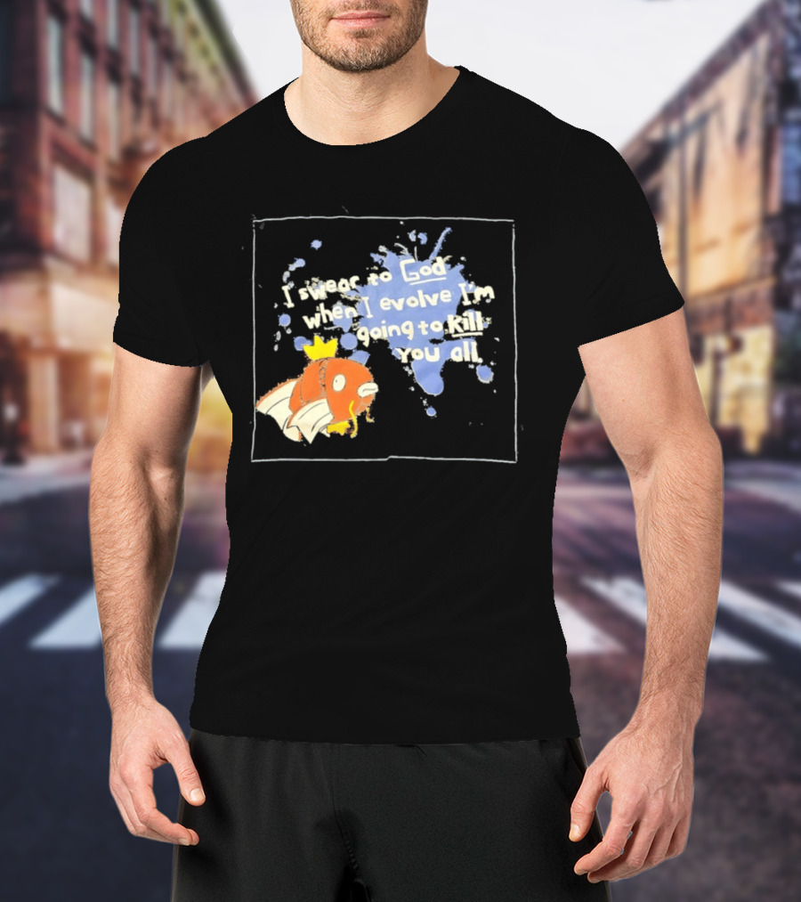 Pokémon Magikarp I Swear To God When I Evolve I'm Going To Kill You All T-Shirt