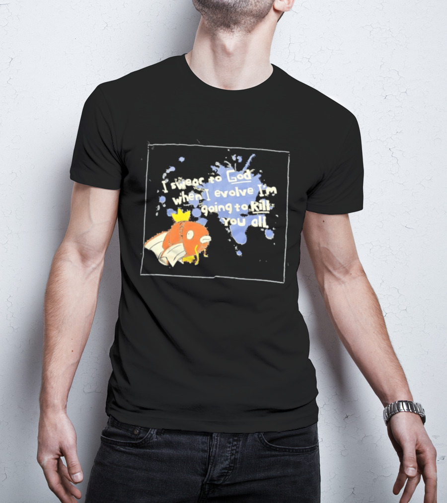 Pokémon Magikarp I Swear To God When I Evolve I'm Going To Kill You All T-Shirt