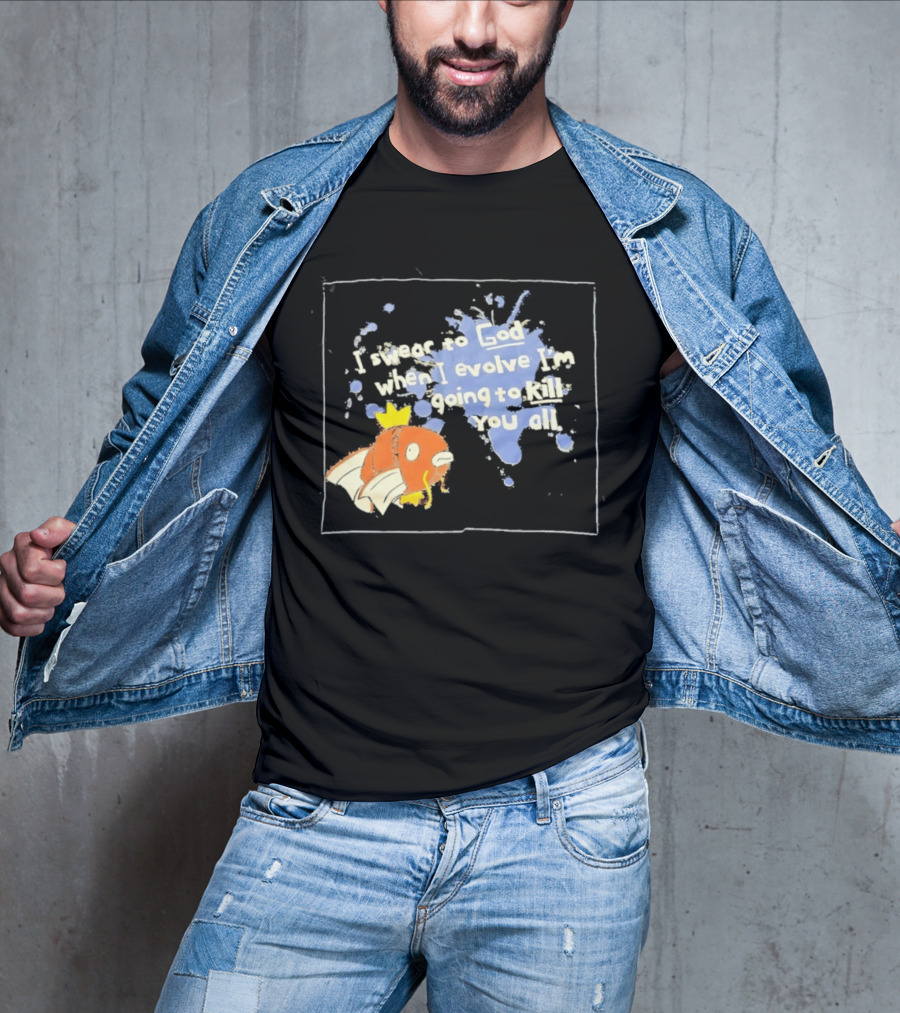 Pokémon Magikarp I Swear To God When I Evolve I'm Going To Kill You All T-Shirt