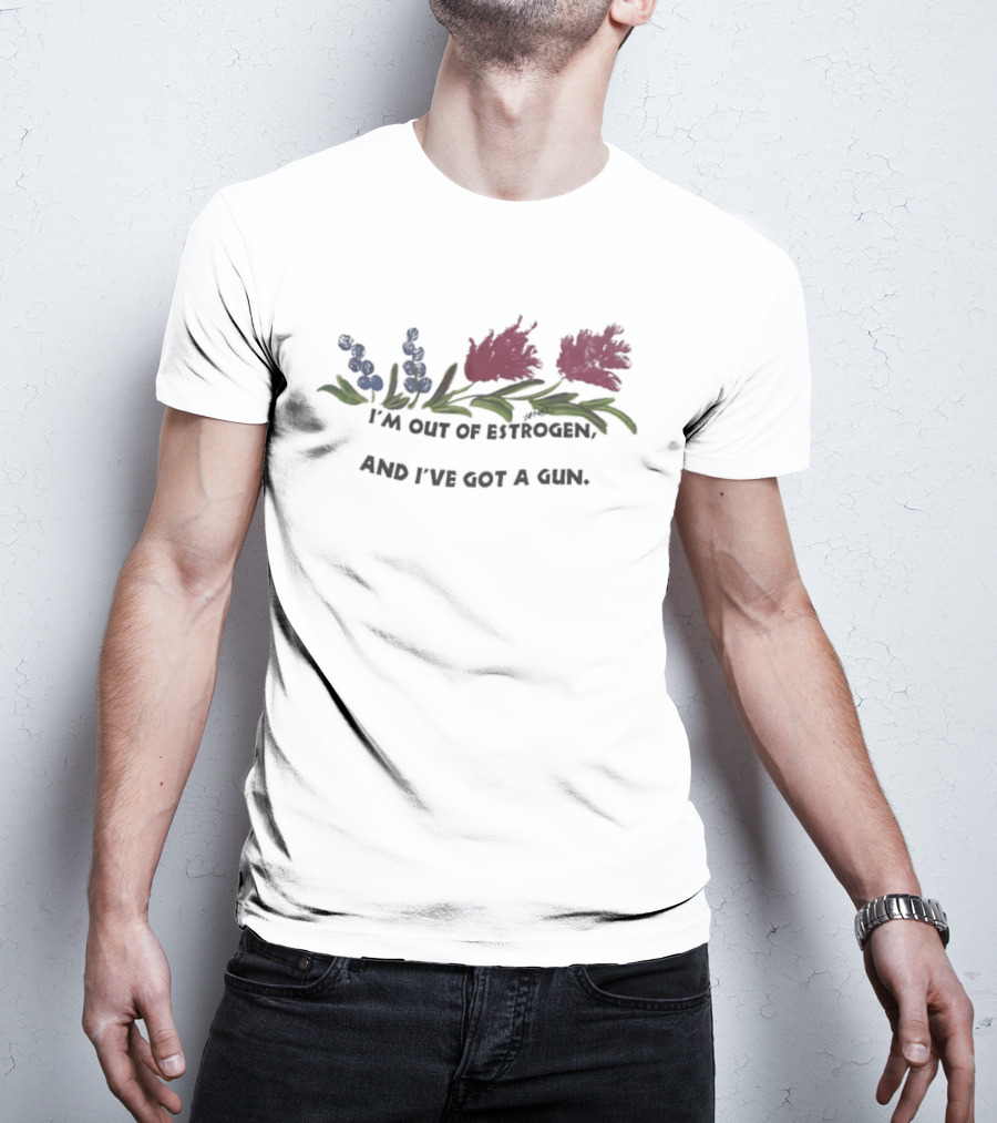 I'm Out Of Estrogen And I've Got A Gun Floral Humor T-Shirt