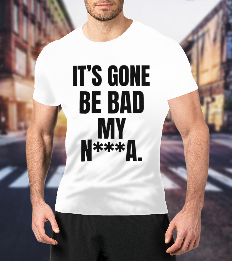 Dustin Poirier It’s Gone Be Bad My Nigga Hot T-Shirt