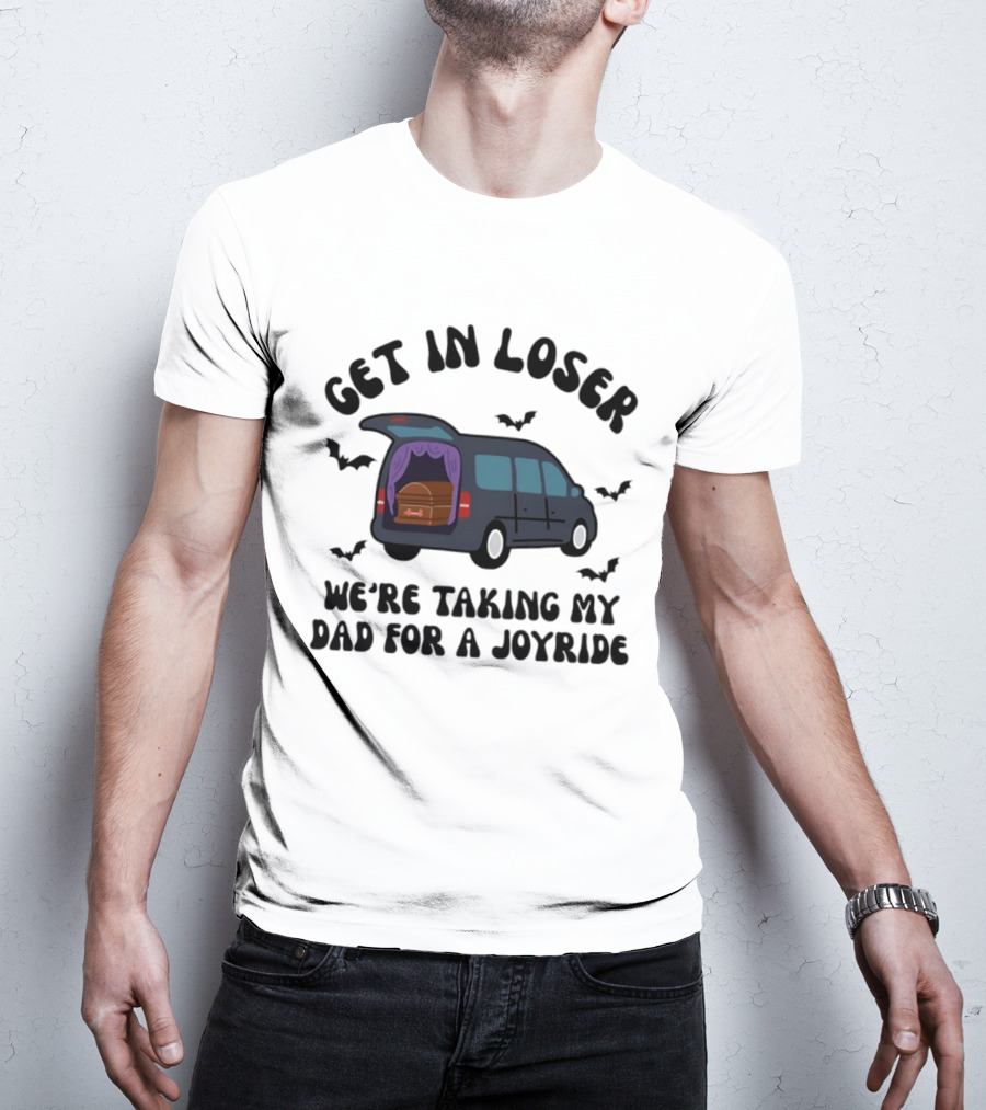 Get In Loser Halloween Hearse Joyride With Dad T-Shirt