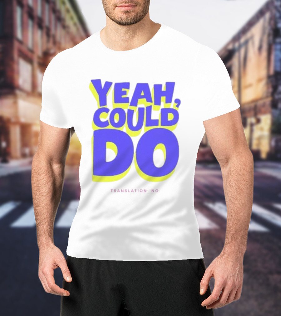 Yeah Could Do Translation No Sarcastic T-Shirt