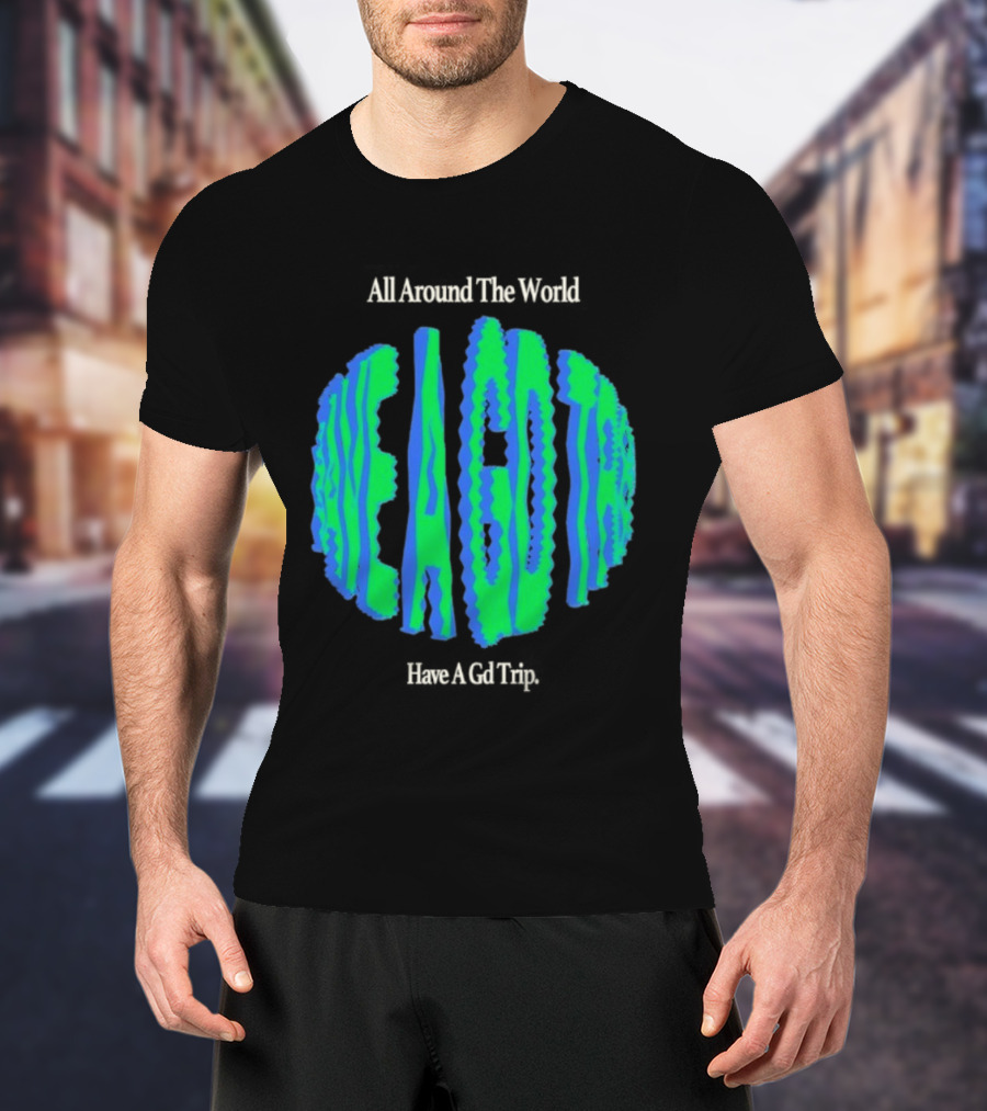 All Around The World Have A GD Trip Travel Globe T-Shirt