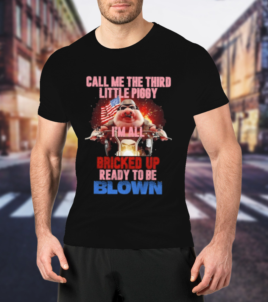 Call Me The Third Little Piggy I'm All Bricked Up Ready To Be Blown USA Flag Motorcycle T-Shirt