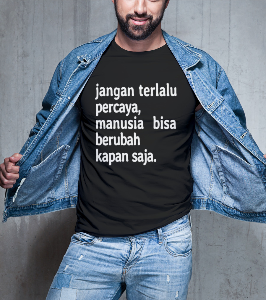 Jangan Terlalu Percaya Manusia Bisa Berubah Kapan Saja Bold Motivational T-Shirt