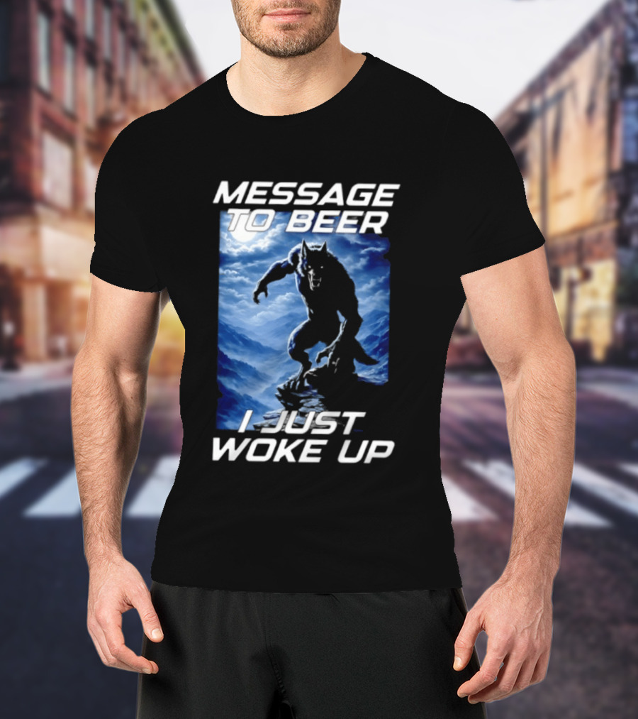 Message To Beer I Just Woke Up Werewolf Moon Sky T-Shirt