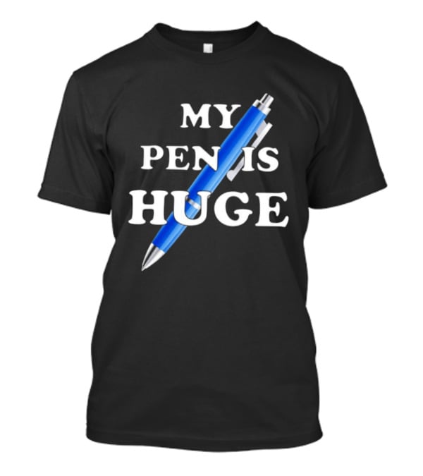 My Pen Is Huge Humor Joke Sarcastic Blue Pen T-Shirt