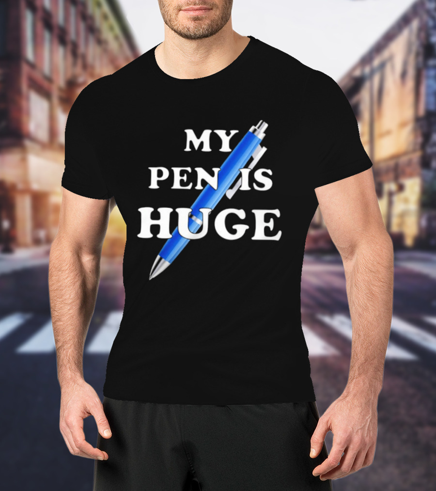 My Pen Is Huge Humor Joke Sarcastic Blue Pen T-Shirt