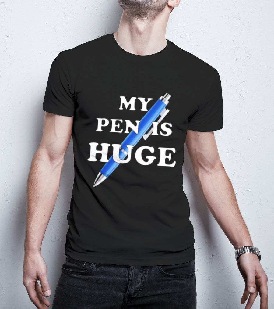 My Pen Is Huge Humor Joke Sarcastic Blue Pen T-Shirt